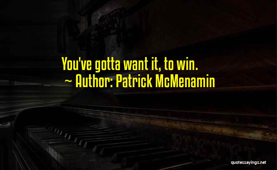 Patrick McMenamin Quotes: You've Gotta Want It, To Win.