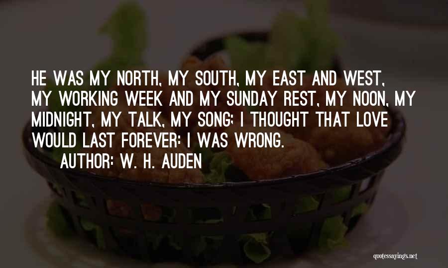 W. H. Auden Quotes: He Was My North, My South, My East And West, My Working Week And My Sunday Rest, My Noon, My