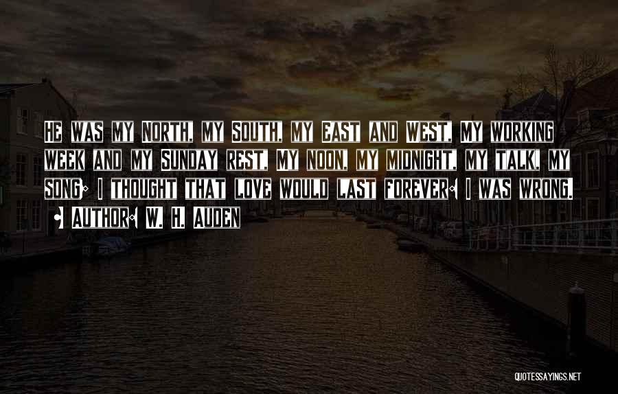 W. H. Auden Quotes: He Was My North, My South, My East And West, My Working Week And My Sunday Rest, My Noon, My