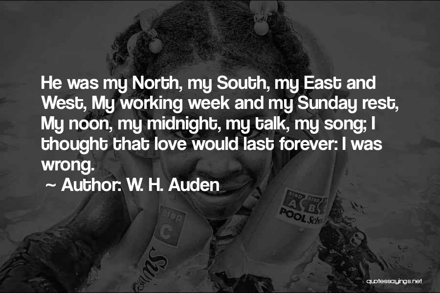 W. H. Auden Quotes: He Was My North, My South, My East And West, My Working Week And My Sunday Rest, My Noon, My