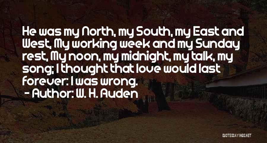 W. H. Auden Quotes: He Was My North, My South, My East And West, My Working Week And My Sunday Rest, My Noon, My