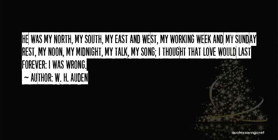 W. H. Auden Quotes: He Was My North, My South, My East And West, My Working Week And My Sunday Rest, My Noon, My