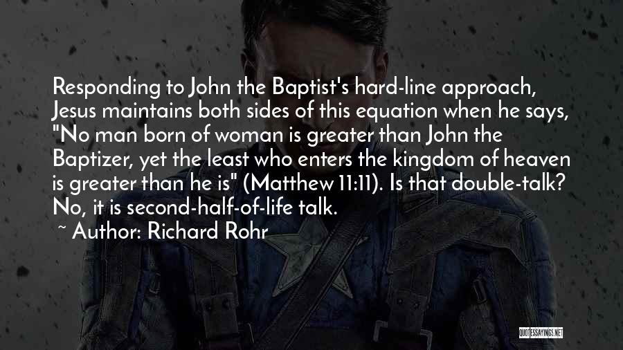 Richard Rohr Quotes: Responding To John The Baptist's Hard-line Approach, Jesus Maintains Both Sides Of This Equation When He Says, No Man Born