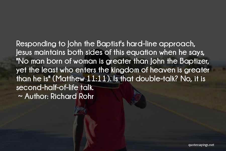 Richard Rohr Quotes: Responding To John The Baptist's Hard-line Approach, Jesus Maintains Both Sides Of This Equation When He Says, No Man Born