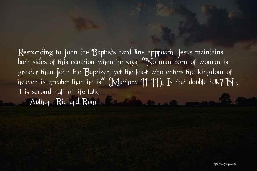 Richard Rohr Quotes: Responding To John The Baptist's Hard-line Approach, Jesus Maintains Both Sides Of This Equation When He Says, No Man Born