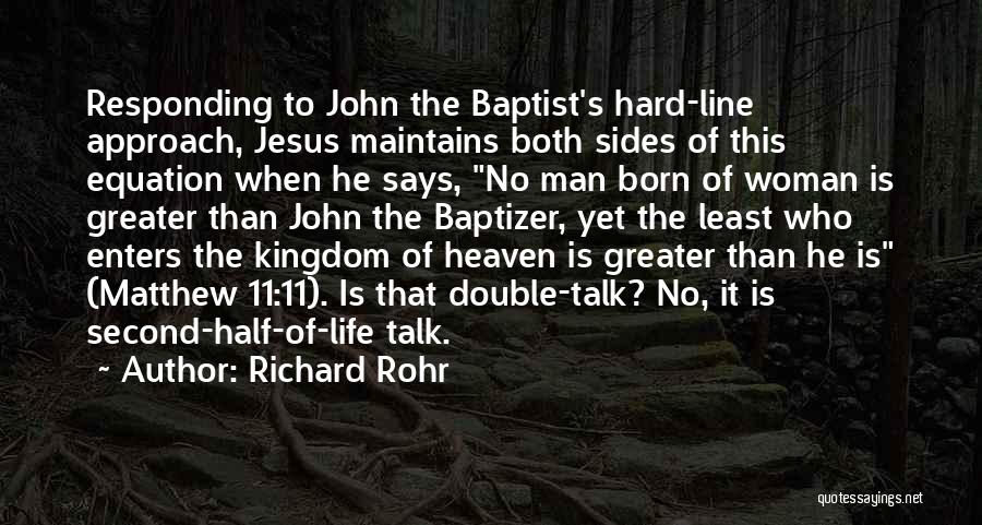 Richard Rohr Quotes: Responding To John The Baptist's Hard-line Approach, Jesus Maintains Both Sides Of This Equation When He Says, No Man Born