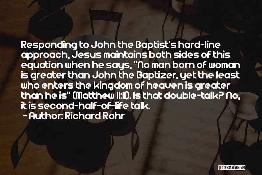 Richard Rohr Quotes: Responding To John The Baptist's Hard-line Approach, Jesus Maintains Both Sides Of This Equation When He Says, No Man Born