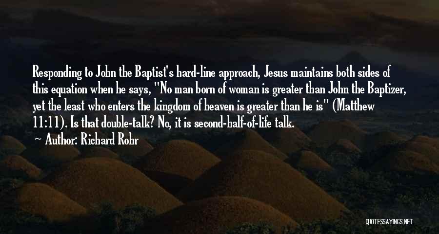 Richard Rohr Quotes: Responding To John The Baptist's Hard-line Approach, Jesus Maintains Both Sides Of This Equation When He Says, No Man Born