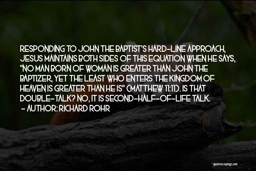 Richard Rohr Quotes: Responding To John The Baptist's Hard-line Approach, Jesus Maintains Both Sides Of This Equation When He Says, No Man Born