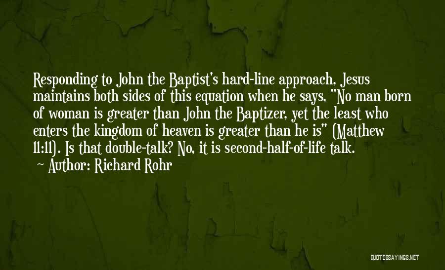 Richard Rohr Quotes: Responding To John The Baptist's Hard-line Approach, Jesus Maintains Both Sides Of This Equation When He Says, No Man Born