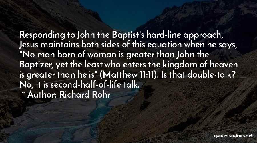 Richard Rohr Quotes: Responding To John The Baptist's Hard-line Approach, Jesus Maintains Both Sides Of This Equation When He Says, No Man Born