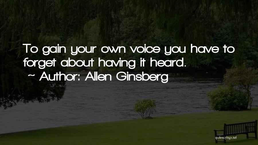 Allen Ginsberg Quotes: To Gain Your Own Voice You Have To Forget About Having It Heard.