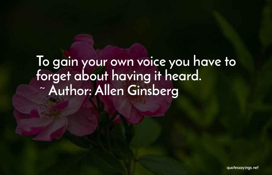 Allen Ginsberg Quotes: To Gain Your Own Voice You Have To Forget About Having It Heard.