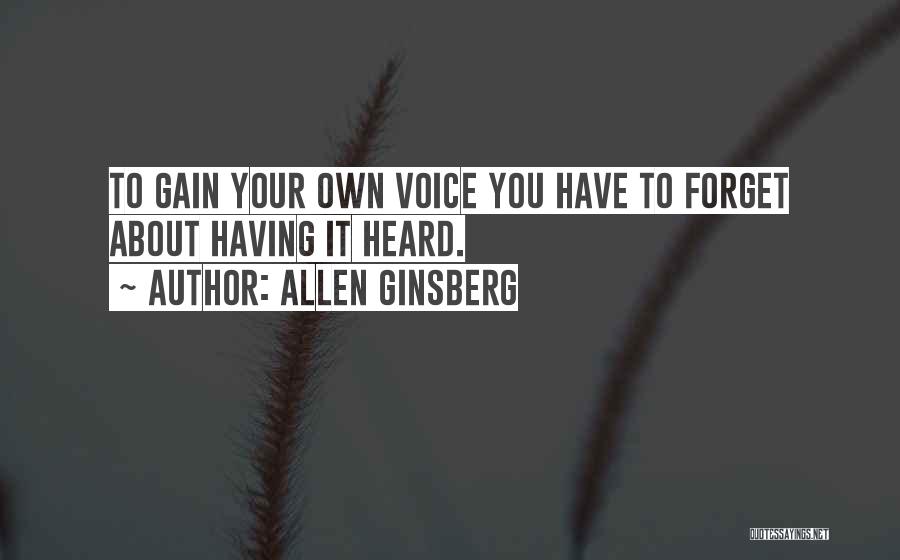 Allen Ginsberg Quotes: To Gain Your Own Voice You Have To Forget About Having It Heard.