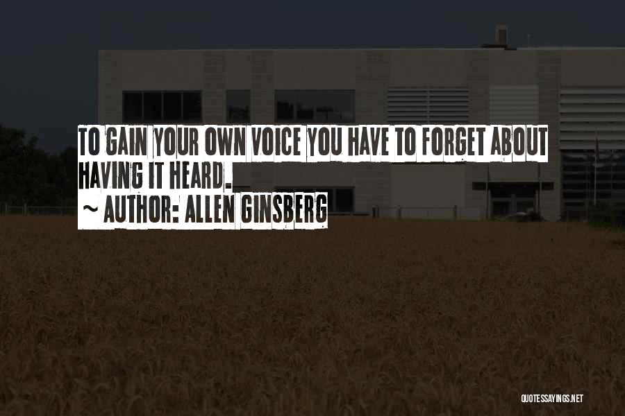 Allen Ginsberg Quotes: To Gain Your Own Voice You Have To Forget About Having It Heard.