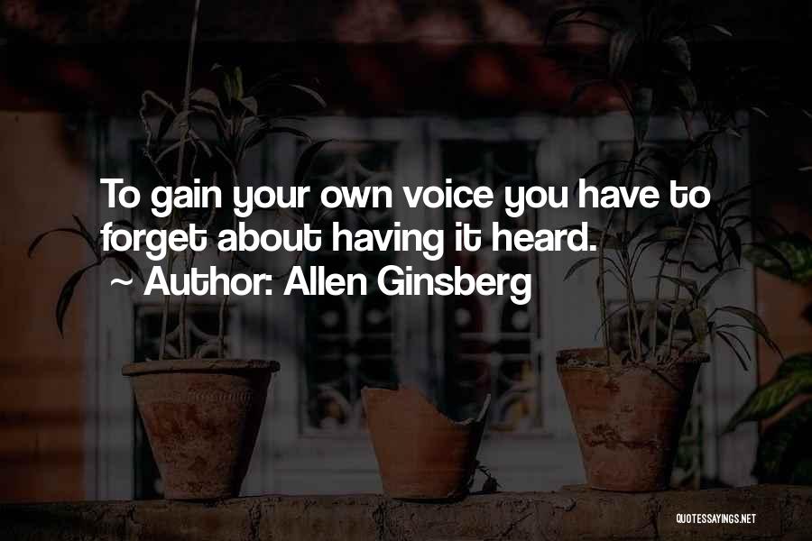 Allen Ginsberg Quotes: To Gain Your Own Voice You Have To Forget About Having It Heard.