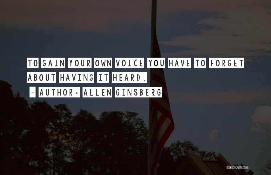 Allen Ginsberg Quotes: To Gain Your Own Voice You Have To Forget About Having It Heard.