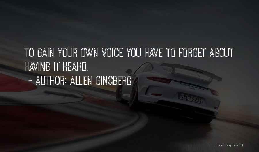 Allen Ginsberg Quotes: To Gain Your Own Voice You Have To Forget About Having It Heard.