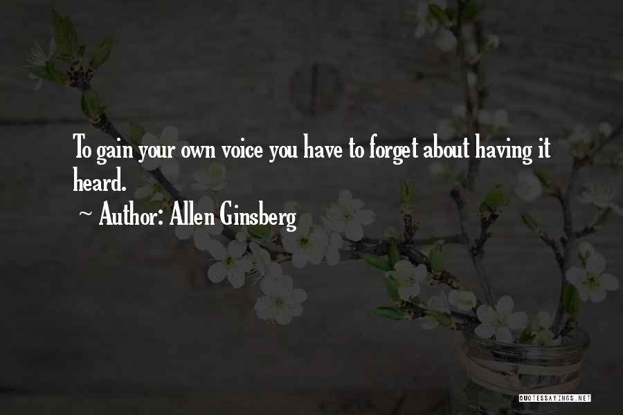Allen Ginsberg Quotes: To Gain Your Own Voice You Have To Forget About Having It Heard.