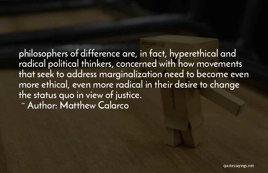 Matthew Calarco Quotes: Philosophers Of Difference Are, In Fact, Hyperethical And Radical Political Thinkers, Concerned With How Movements That Seek To Address Marginalization