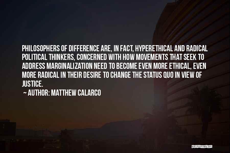 Matthew Calarco Quotes: Philosophers Of Difference Are, In Fact, Hyperethical And Radical Political Thinkers, Concerned With How Movements That Seek To Address Marginalization