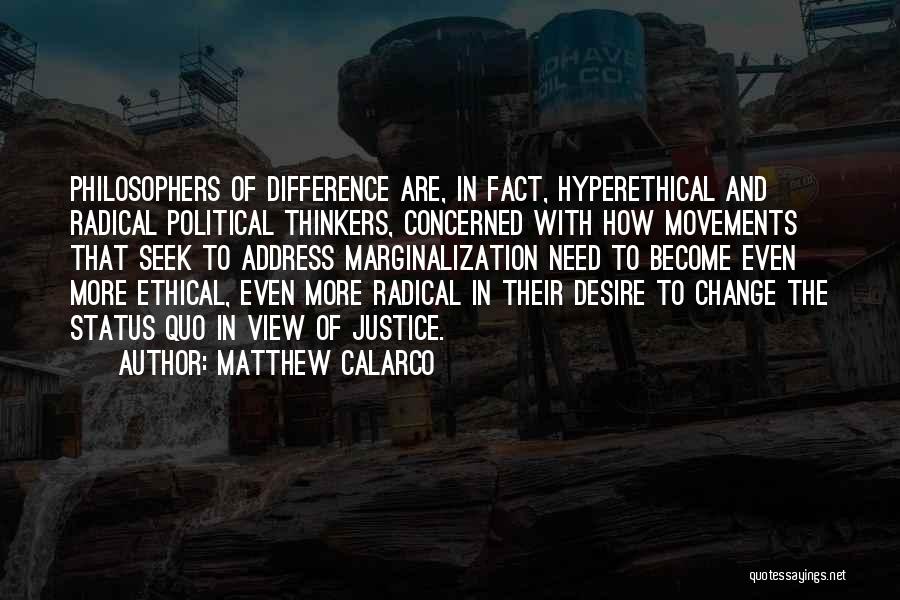 Matthew Calarco Quotes: Philosophers Of Difference Are, In Fact, Hyperethical And Radical Political Thinkers, Concerned With How Movements That Seek To Address Marginalization