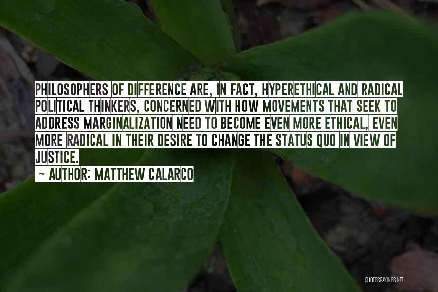 Matthew Calarco Quotes: Philosophers Of Difference Are, In Fact, Hyperethical And Radical Political Thinkers, Concerned With How Movements That Seek To Address Marginalization