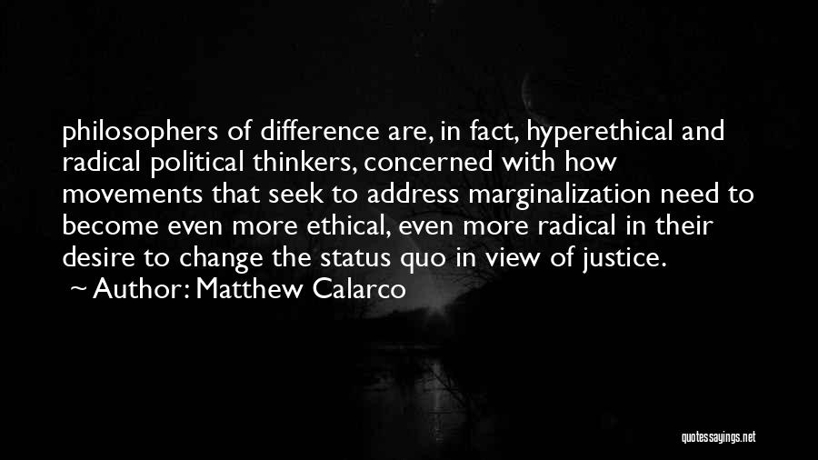 Matthew Calarco Quotes: Philosophers Of Difference Are, In Fact, Hyperethical And Radical Political Thinkers, Concerned With How Movements That Seek To Address Marginalization