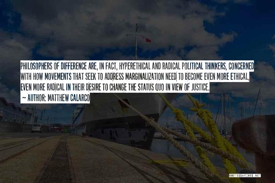 Matthew Calarco Quotes: Philosophers Of Difference Are, In Fact, Hyperethical And Radical Political Thinkers, Concerned With How Movements That Seek To Address Marginalization