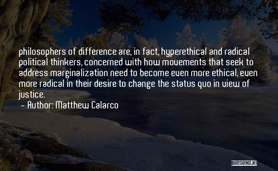 Matthew Calarco Quotes: Philosophers Of Difference Are, In Fact, Hyperethical And Radical Political Thinkers, Concerned With How Movements That Seek To Address Marginalization