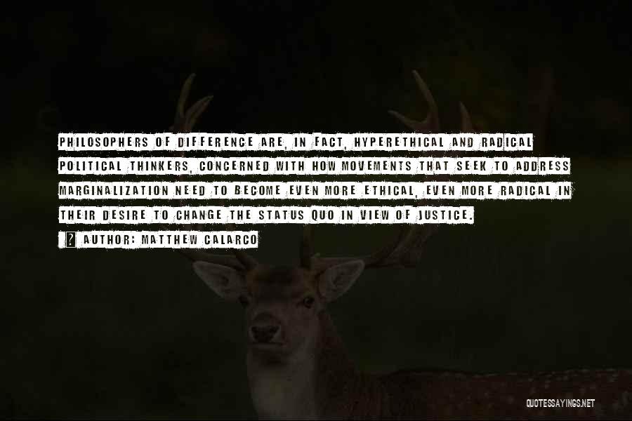 Matthew Calarco Quotes: Philosophers Of Difference Are, In Fact, Hyperethical And Radical Political Thinkers, Concerned With How Movements That Seek To Address Marginalization