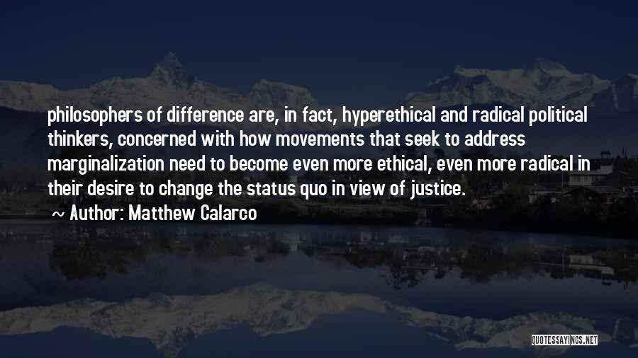 Matthew Calarco Quotes: Philosophers Of Difference Are, In Fact, Hyperethical And Radical Political Thinkers, Concerned With How Movements That Seek To Address Marginalization