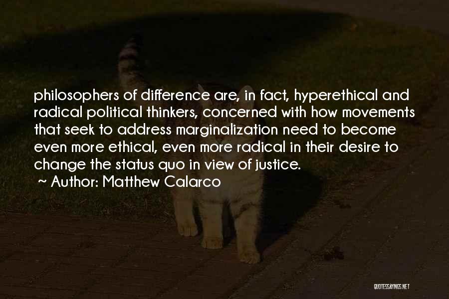 Matthew Calarco Quotes: Philosophers Of Difference Are, In Fact, Hyperethical And Radical Political Thinkers, Concerned With How Movements That Seek To Address Marginalization