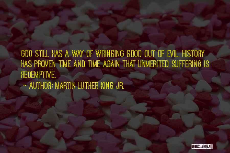 Martin Luther King Jr. Quotes: God Still Has A Way Of Wringing Good Out Of Evil. History Has Proven Time And Time Again That Unmerited