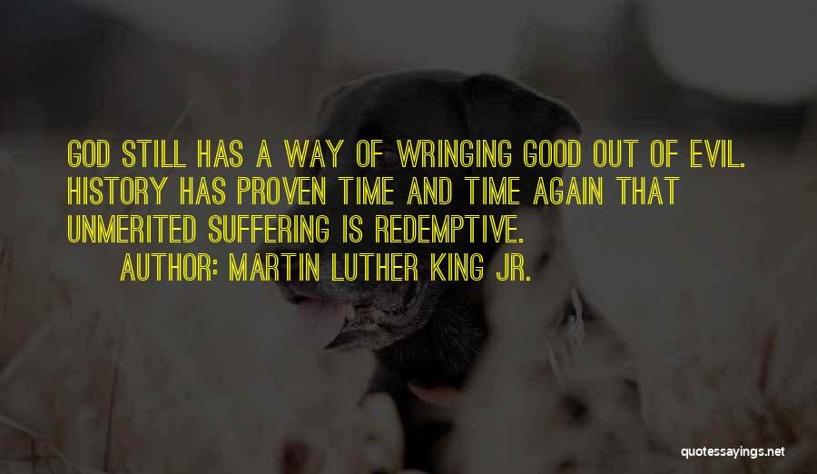 Martin Luther King Jr. Quotes: God Still Has A Way Of Wringing Good Out Of Evil. History Has Proven Time And Time Again That Unmerited