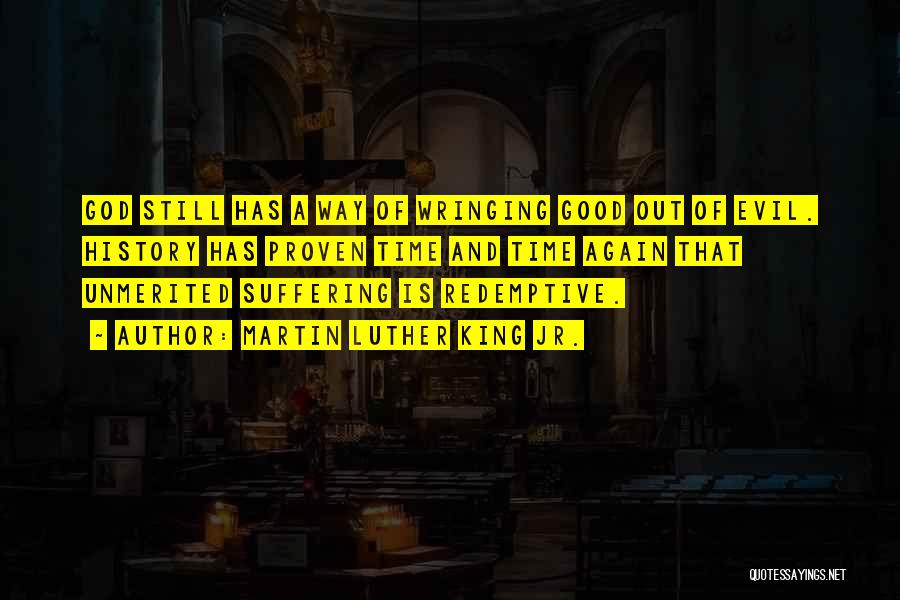 Martin Luther King Jr. Quotes: God Still Has A Way Of Wringing Good Out Of Evil. History Has Proven Time And Time Again That Unmerited