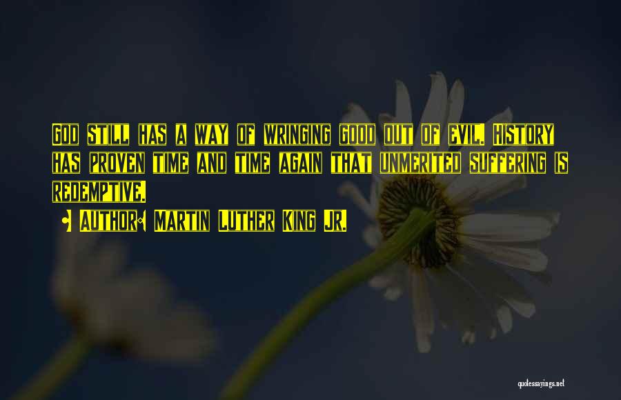 Martin Luther King Jr. Quotes: God Still Has A Way Of Wringing Good Out Of Evil. History Has Proven Time And Time Again That Unmerited