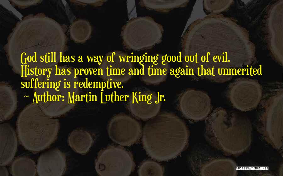 Martin Luther King Jr. Quotes: God Still Has A Way Of Wringing Good Out Of Evil. History Has Proven Time And Time Again That Unmerited