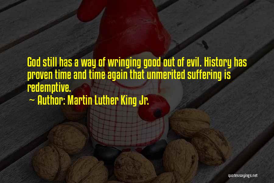 Martin Luther King Jr. Quotes: God Still Has A Way Of Wringing Good Out Of Evil. History Has Proven Time And Time Again That Unmerited