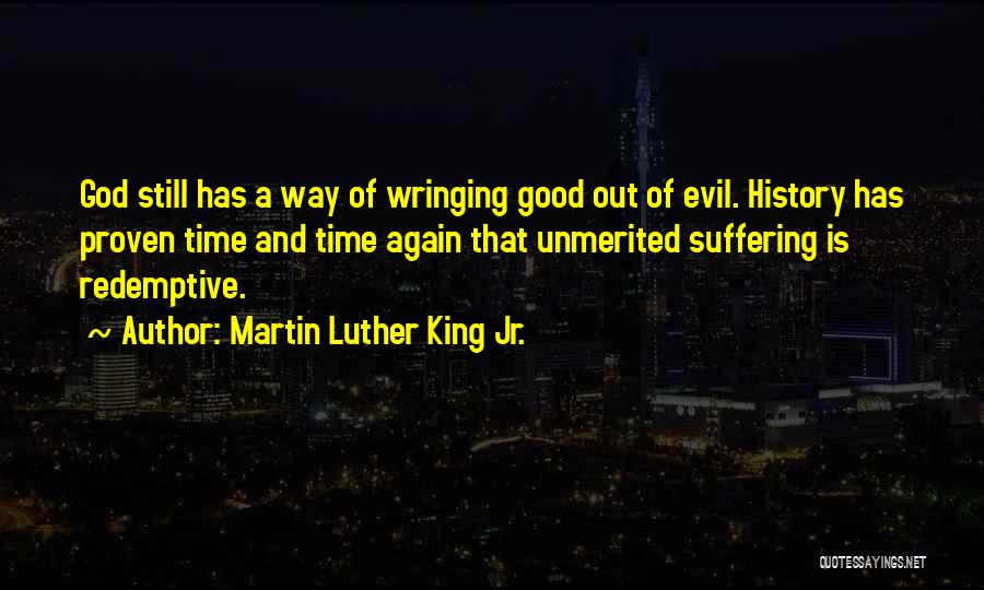 Martin Luther King Jr. Quotes: God Still Has A Way Of Wringing Good Out Of Evil. History Has Proven Time And Time Again That Unmerited