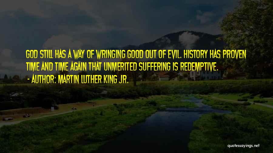 Martin Luther King Jr. Quotes: God Still Has A Way Of Wringing Good Out Of Evil. History Has Proven Time And Time Again That Unmerited