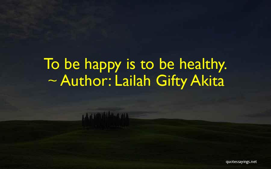 Lailah Gifty Akita Quotes: To Be Happy Is To Be Healthy.