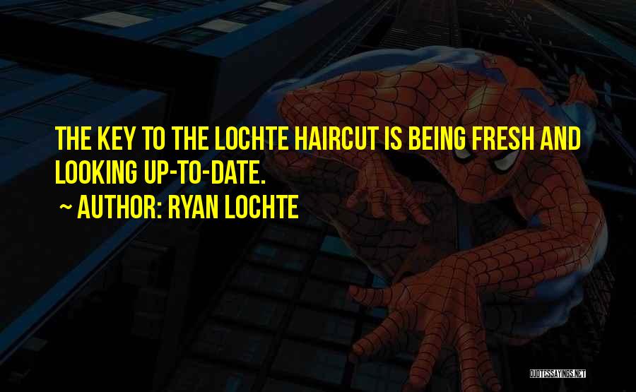 Ryan Lochte Quotes: The Key To The Lochte Haircut Is Being Fresh And Looking Up-to-date.