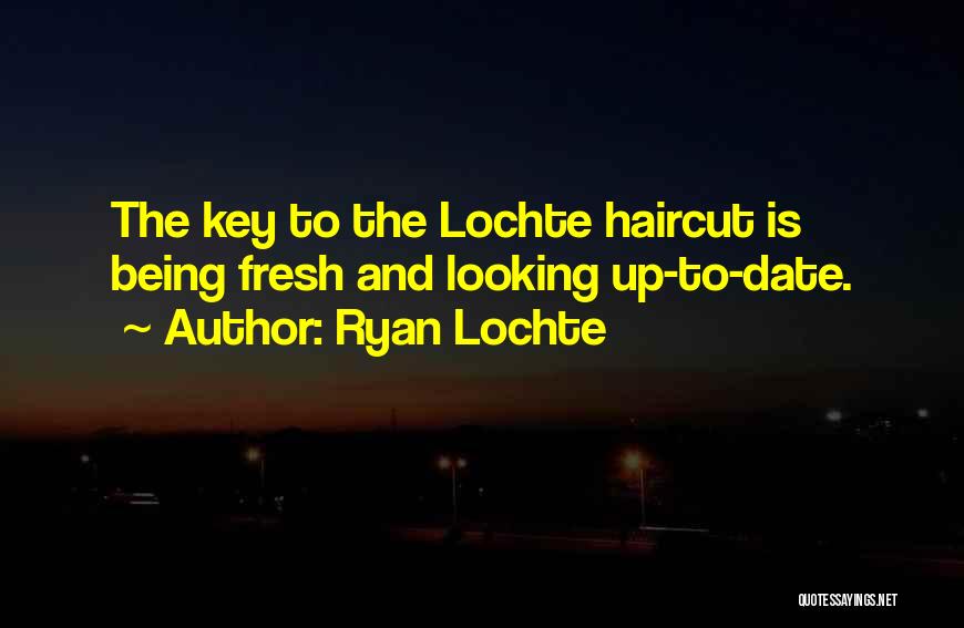 Ryan Lochte Quotes: The Key To The Lochte Haircut Is Being Fresh And Looking Up-to-date.
