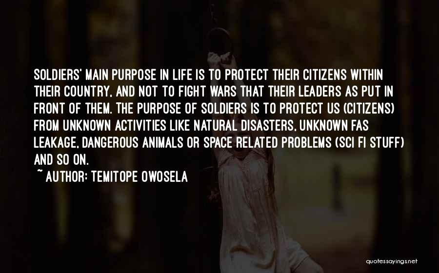 Temitope Owosela Quotes: Soldiers' Main Purpose In Life Is To Protect Their Citizens Within Their Country, And Not To Fight Wars That Their