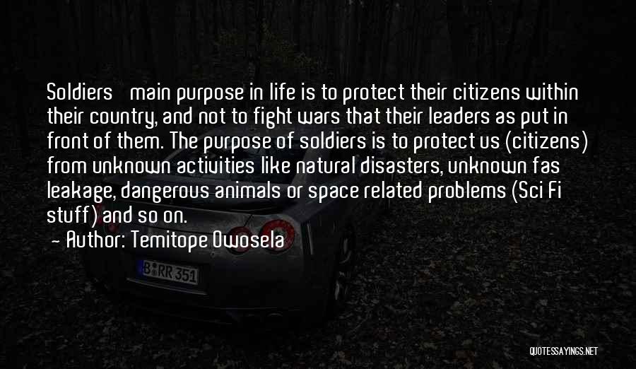 Temitope Owosela Quotes: Soldiers' Main Purpose In Life Is To Protect Their Citizens Within Their Country, And Not To Fight Wars That Their