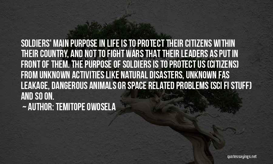 Temitope Owosela Quotes: Soldiers' Main Purpose In Life Is To Protect Their Citizens Within Their Country, And Not To Fight Wars That Their