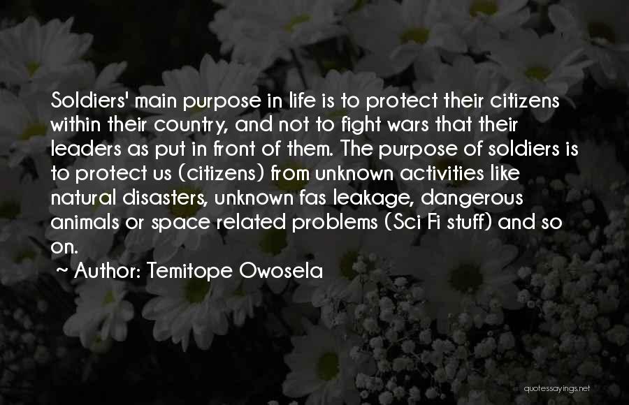 Temitope Owosela Quotes: Soldiers' Main Purpose In Life Is To Protect Their Citizens Within Their Country, And Not To Fight Wars That Their
