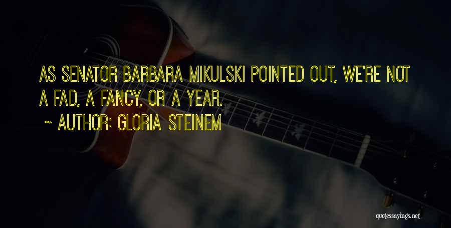 Gloria Steinem Quotes: As Senator Barbara Mikulski Pointed Out, We're Not A Fad, A Fancy, Or A Year.