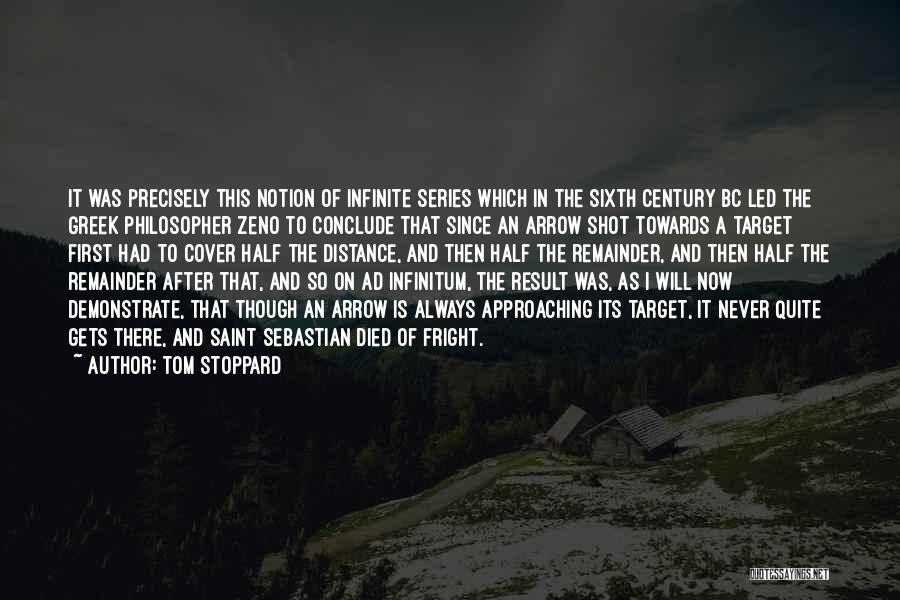 Tom Stoppard Quotes: It Was Precisely This Notion Of Infinite Series Which In The Sixth Century Bc Led The Greek Philosopher Zeno To